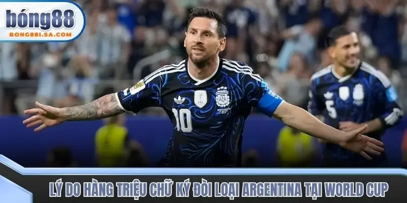 Lý do hàng triệu chữ ký đòi loại Argentina tại World Cup